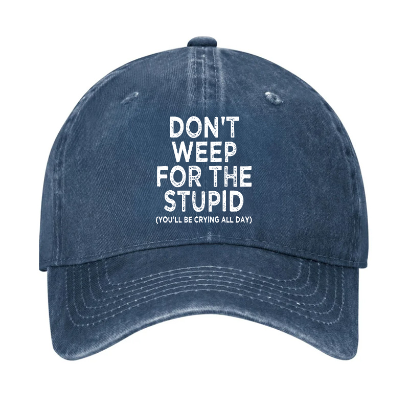 Don't Weep for the Stupid (You'll Be Crying All Day) Hat