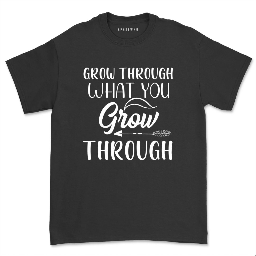Grow Through What You Go Through Shirt Summer Trend Positive Vibes T-Shirt Unisex Positive Thoughts Tops Tee