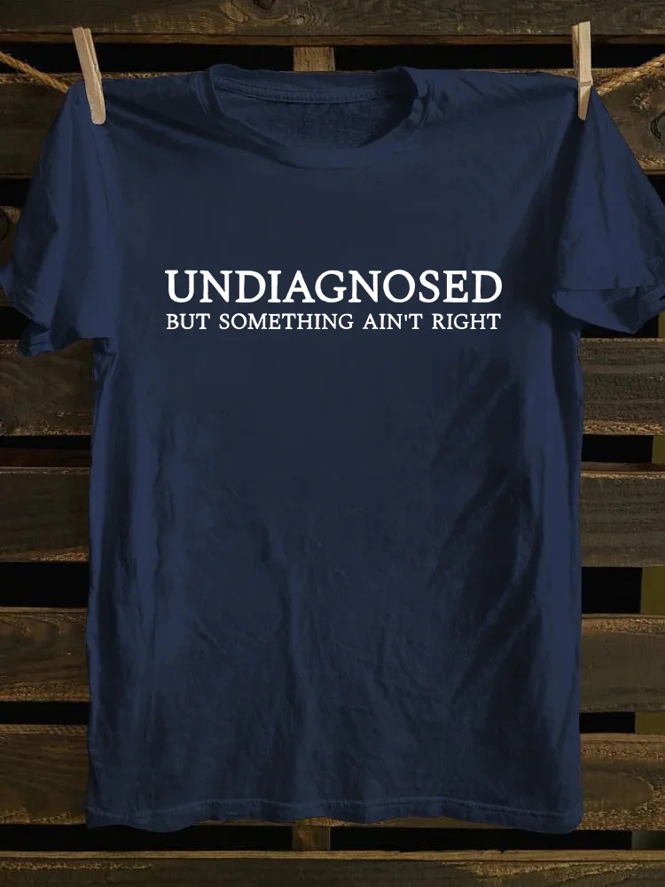 Undiagnosed But Something Ain't Right T-shirt