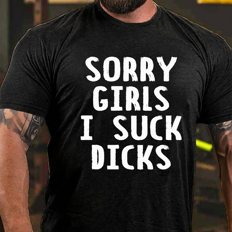 Sorry Girls I Suck Dicks Funny T-shirt