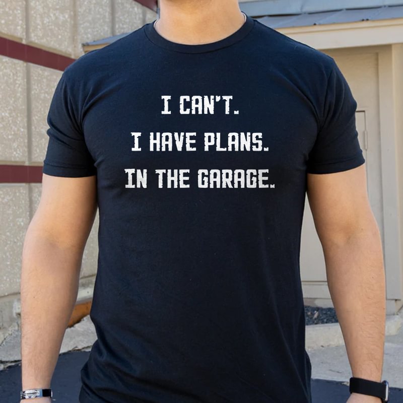Livereid I Can't I Have Plans In The Garage Printed T-shirt - Livereid