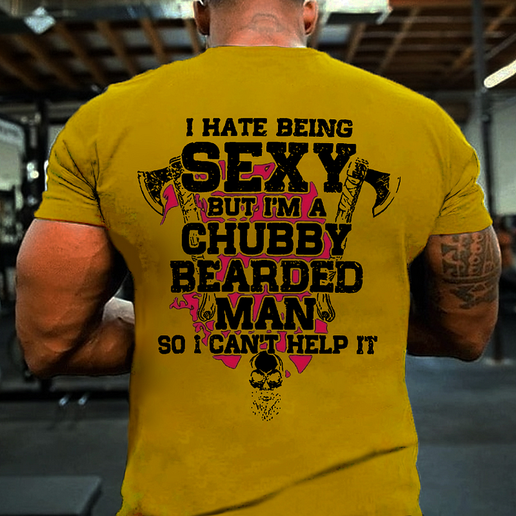 I Hate Being Sexy But I'm A Chubby Bearded Man So I Can't Help It T-shirt