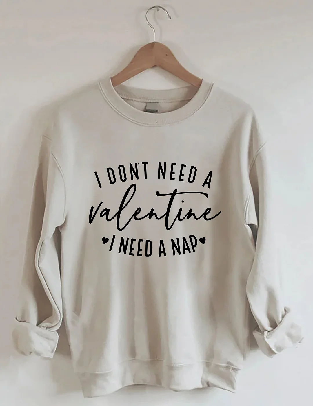 I Don't Need A Valentine Sweatshirt