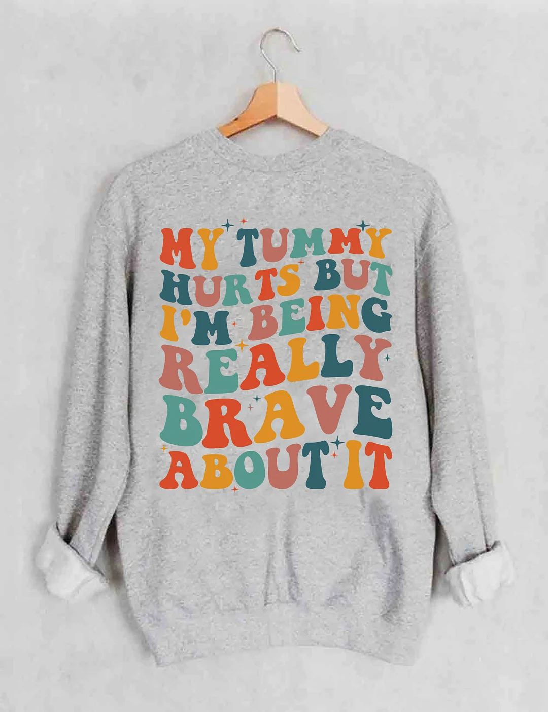 My Tummy Hurts But I'm being Really Brave About It Sweatshirt