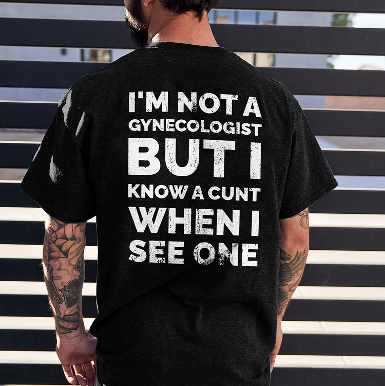 Sorry I'm Not A Gynecologist But I Know A Cunt When I See One T-shirt