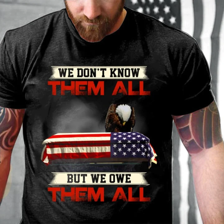 We Don't Know Them All But We Owe Them All T-Shirt ctolen