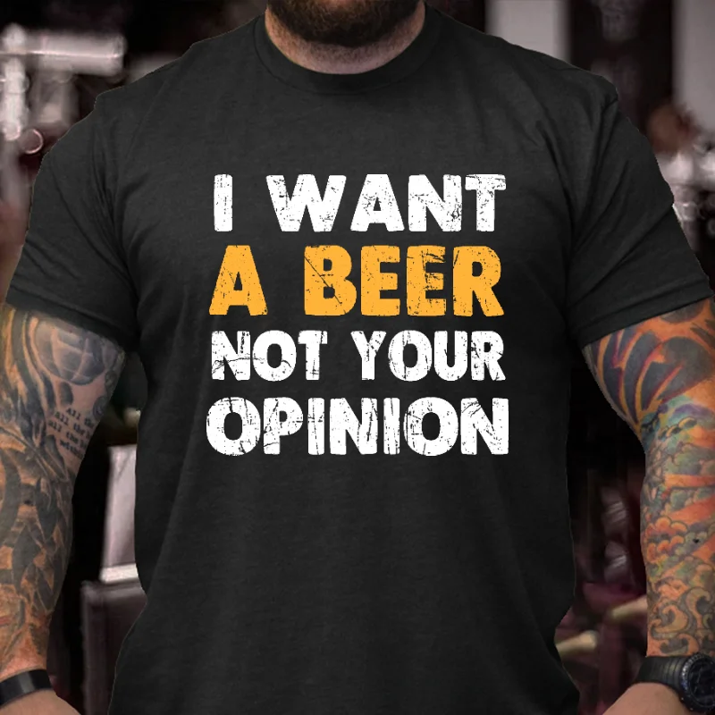 I Want A Beer Not Your Opinion Funny Liquor Print T-shirt ctolen