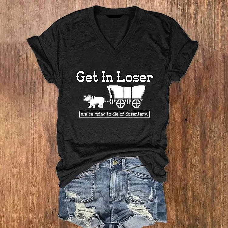Comstylish Get In Loser We're Going To Die Of Dysentery V-Neck T-Shirt