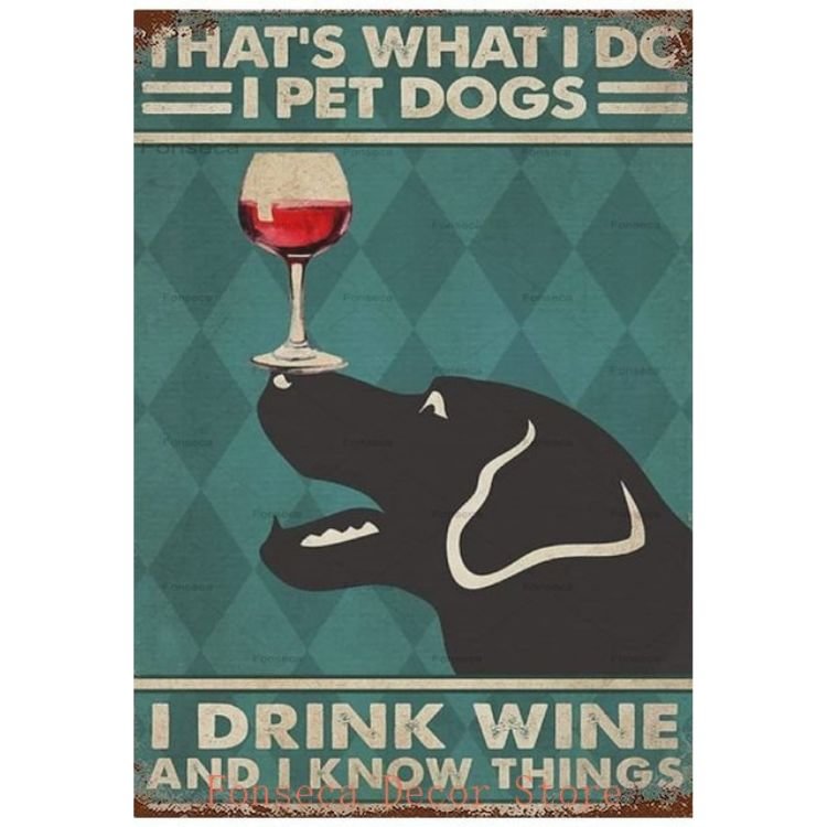 Dog - That's What I Do I Pet Dogs I Drink Wine And I Know Things Vintage Tin Signs/Wooden Signs - 7.9x11.8in & 11.8x15.7in