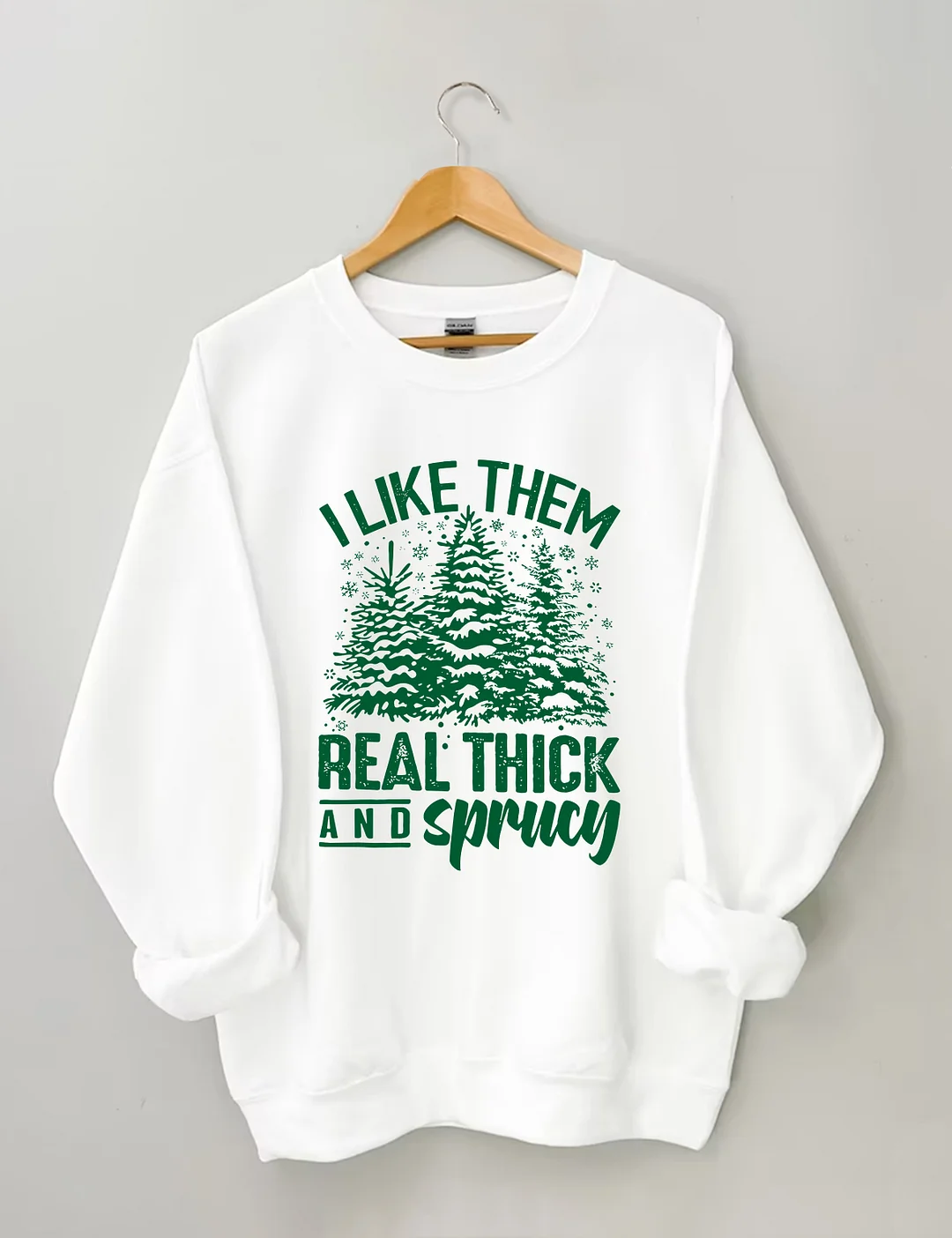 I Like Them Real Thick And Sprucey Sweatshirt