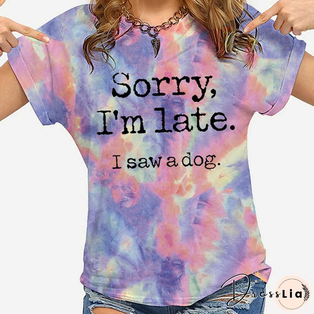 Hot Sorry I'm Late I Saw A Dog Printed T-Shirts For Women Summer Short Sleeve Tee Shirts Round Neck Casual Summer Ladies Tops