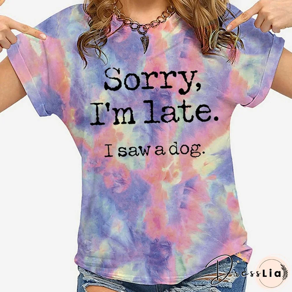 Hot Sorry I'm Late I Saw A Dog Printed T-Shirts For Women Summer Short Sleeve Tee Shirts Round Neck Casual Summer Ladies Tops