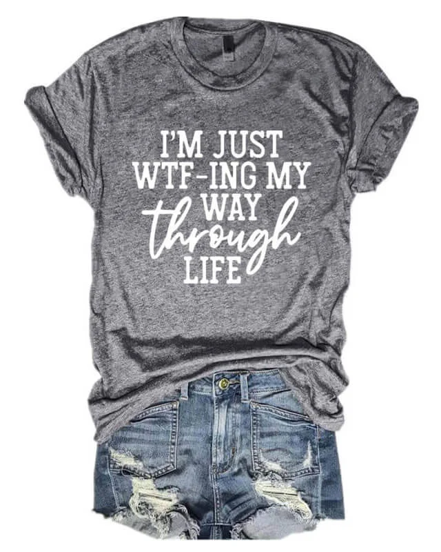I'm Just WTF-ING My Way Through Life T-shirt