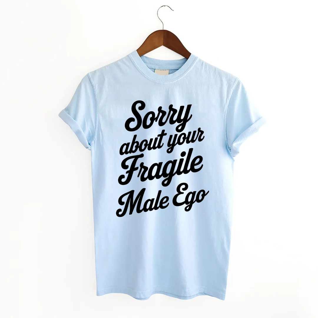 Sorry About Your Fragile Male Ego T-shirt