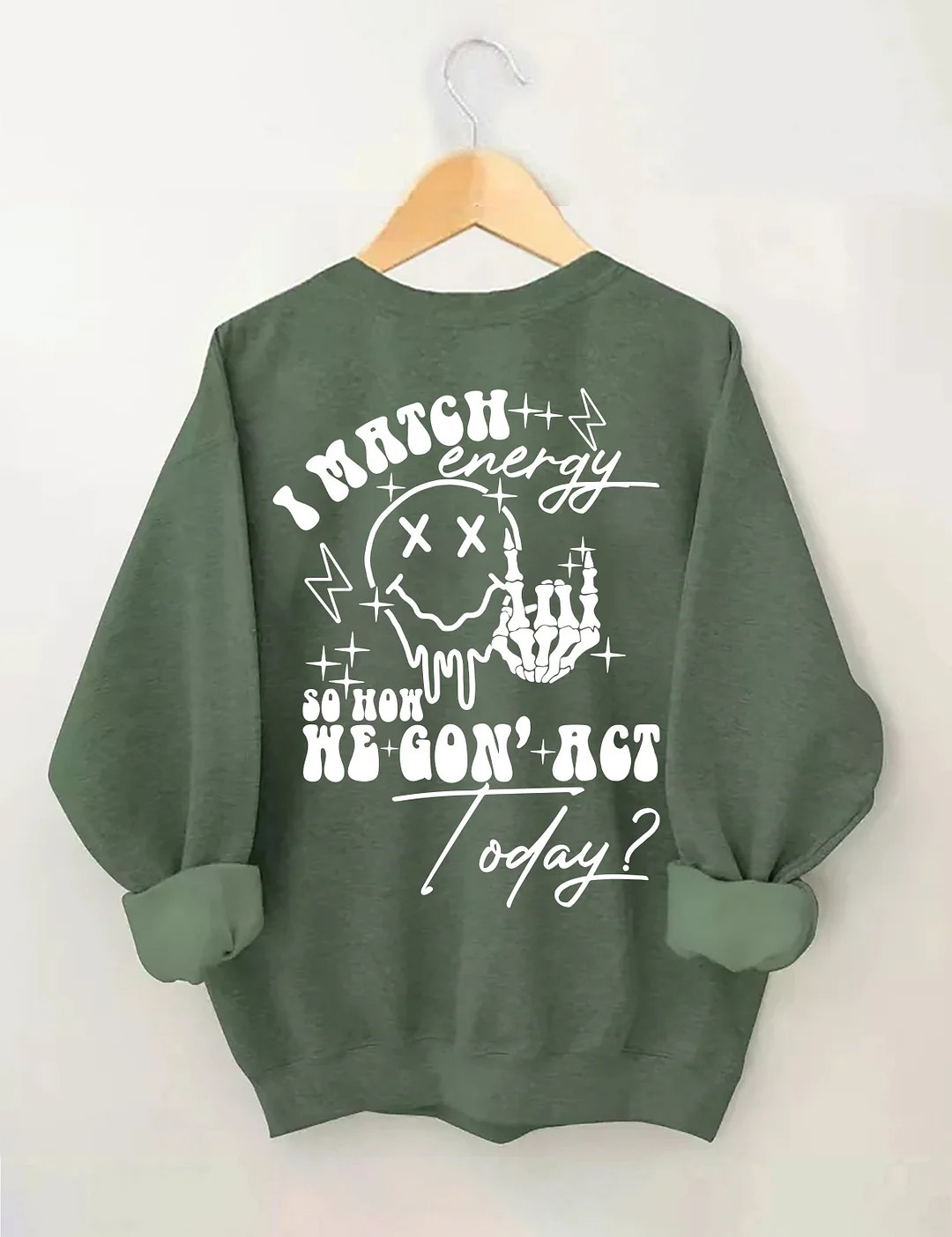 I Match Energy So How We Gon' Act Today Sweatshirt