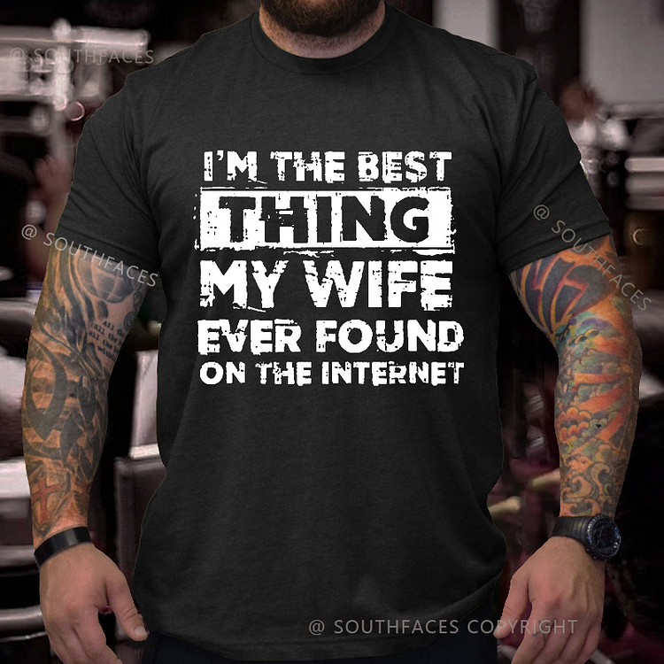 I'm The Best Thing My Wife Ever Found On The Internet Funny Husband Gift T-shirt