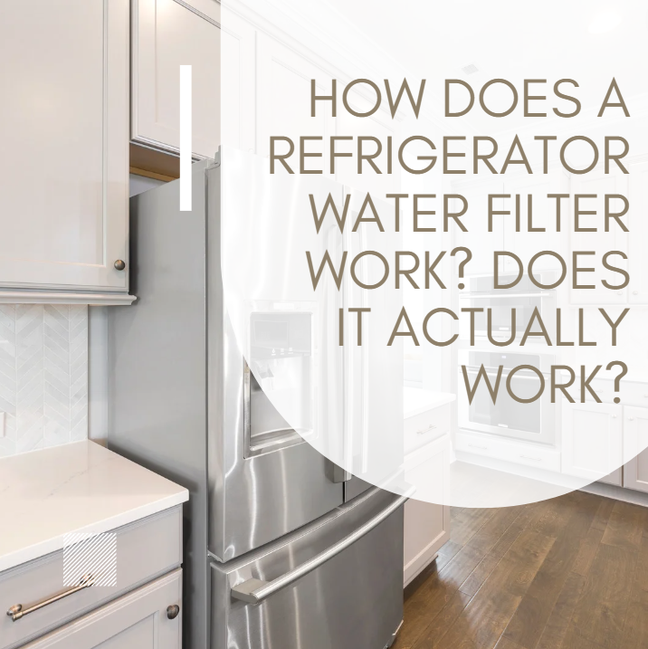 HOW DOES A REFRIGERATOR WATER FILTER OPERATE? IS IT ACTUALLY EFFECTIVE?