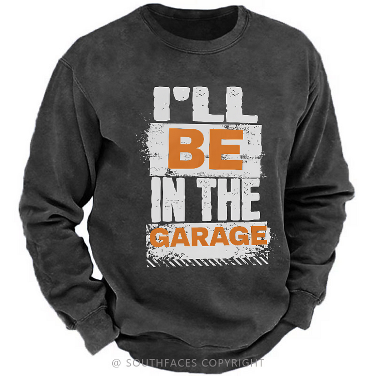 I'll Be in The Garage Sweatshirt