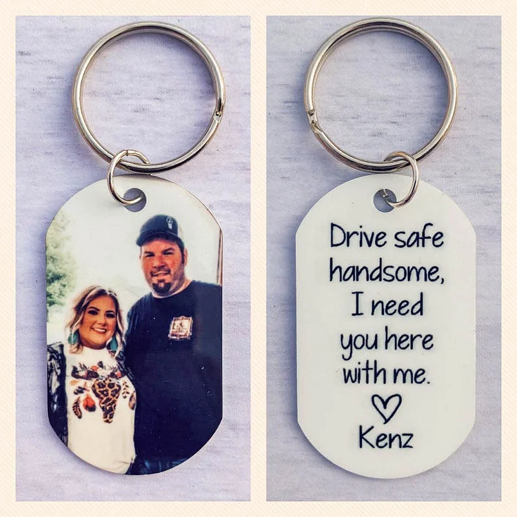 Personalized Photo Keychain "Drive Safe Handsome I Need You Here With Me"
