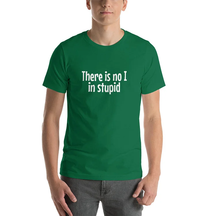 There Is No I In Stupid Funny T-Shirt