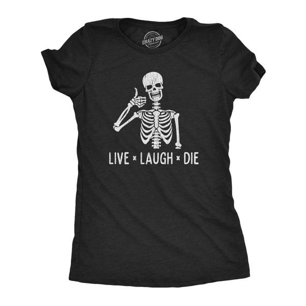 Womens Live Laugh Die Tshirt Funny Halloween Skeleton Sarcastic Quote Saying Graphic Novelty Tee - Shop Trendy Women's Clothing | LoverChic