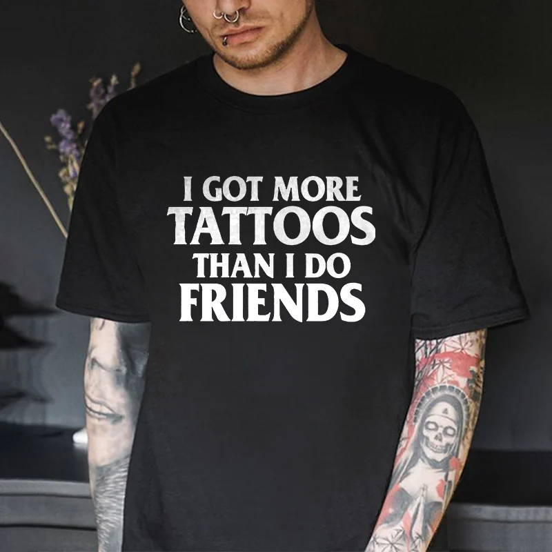 I Got More Tattoos Than I Do Friends Printed Men's T-shirt -  