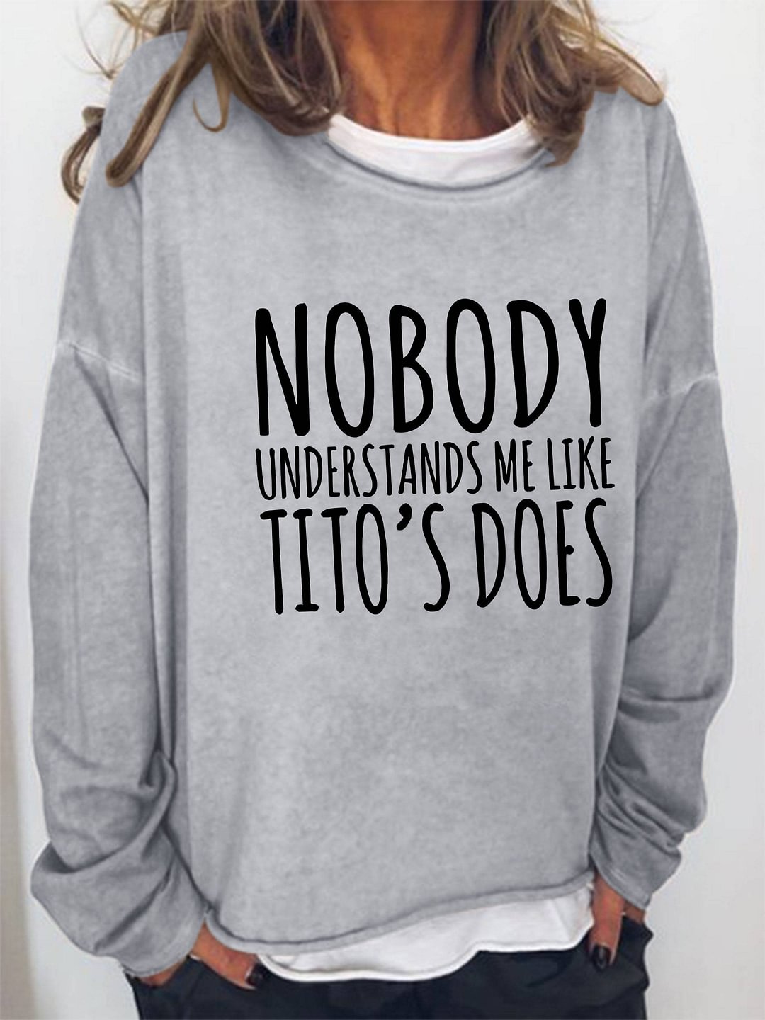 Nobody Understands Me Like Tito's Does Print Loose Sweatshirt