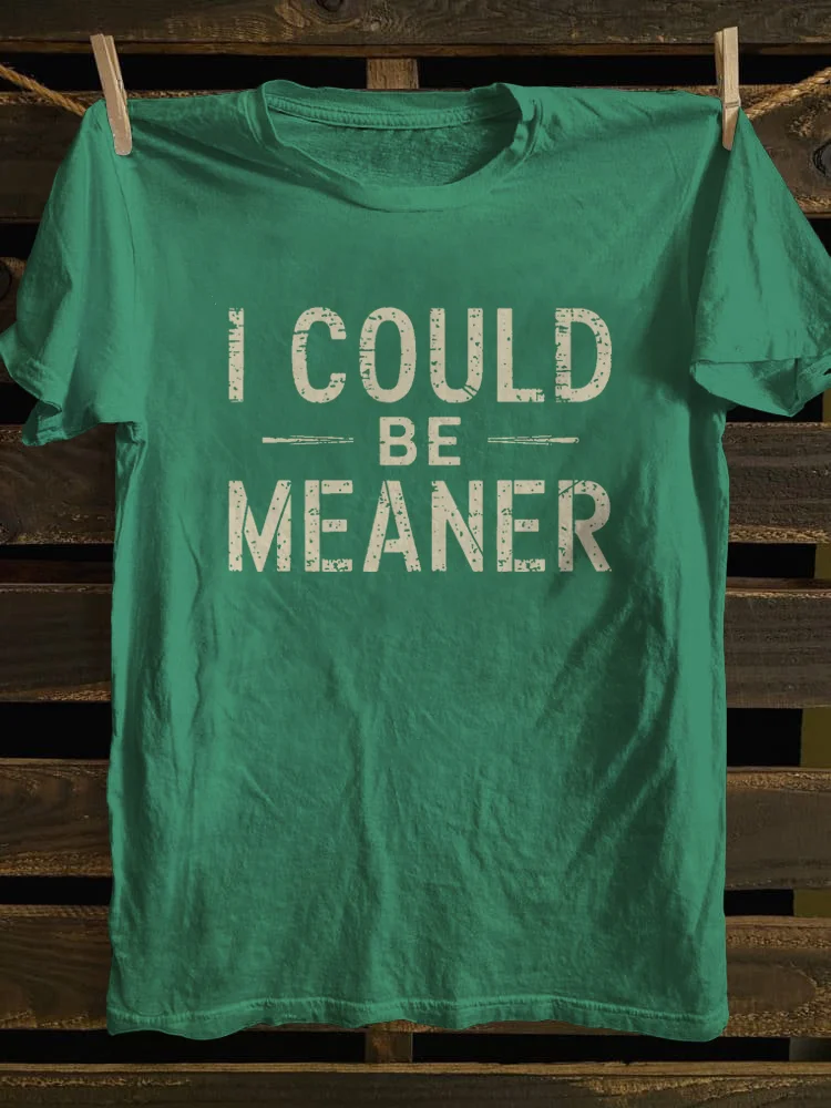 I Could Be Meaner  T-shirt