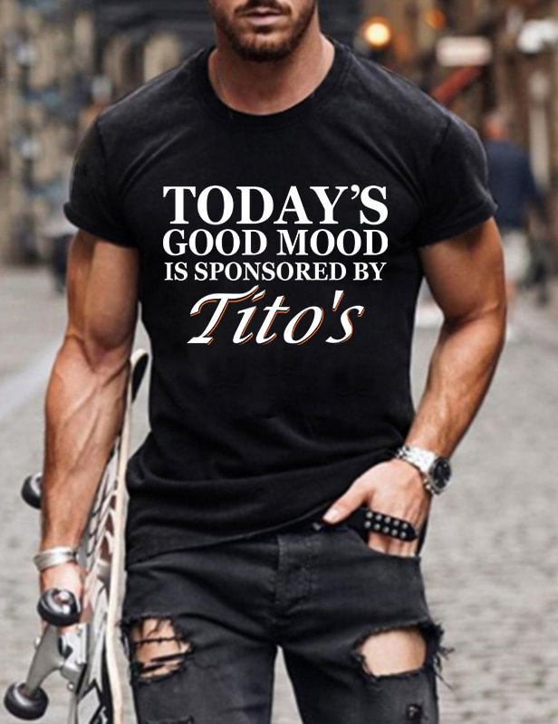 Today's Good Mood Is Sponsored By Tito's Man T-Shirt