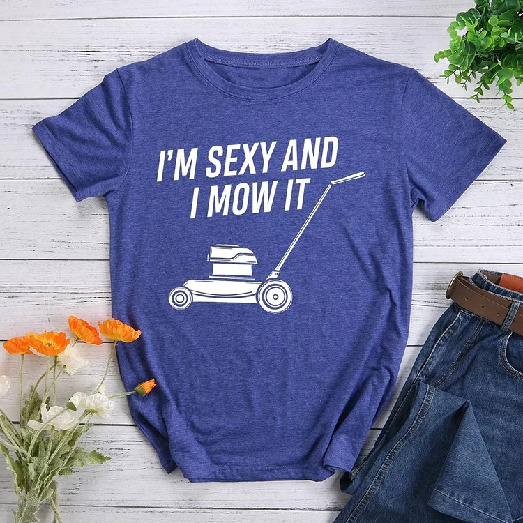 I am sexy and I mow it Round Neck T-shirt