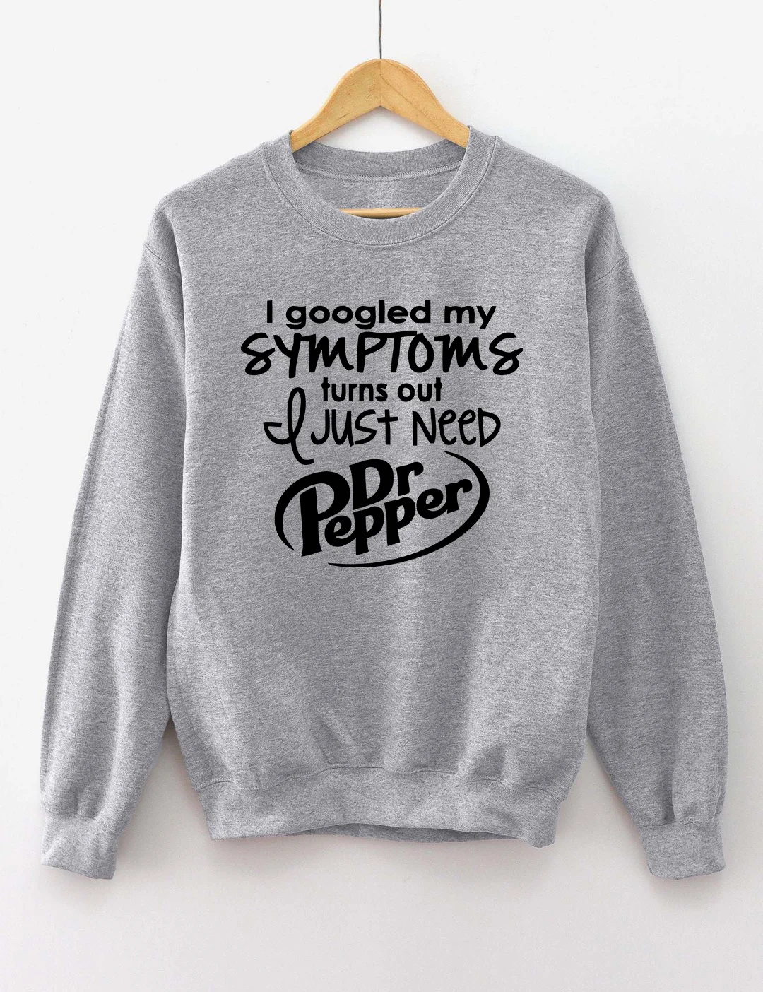 I Googled My Symptoms Turns Out I Just Need Dr Pepper Sweatshirt