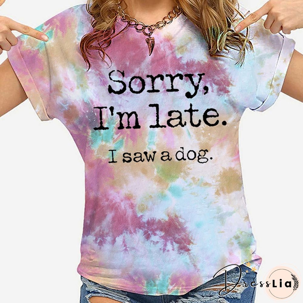 Hot Sorry I'm Late I Saw A Dog Printed T-Shirts For Women Summer Short Sleeve Tee Shirts Round Neck Casual Summer Ladies Tops