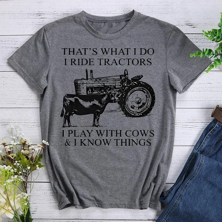 that's what i do i ride tractors i play with cows and i know things Round Neck T-shirt-0020590