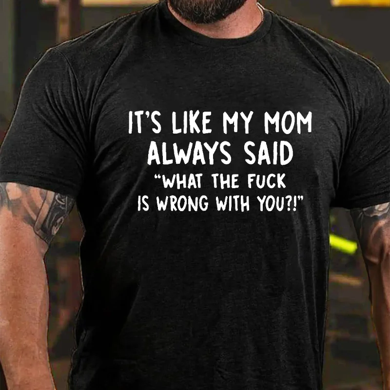 Men’s It’s Like My Mom Always Said What The Fuck Is Wrong With You Casual Letters Print T-Shirt ctolen