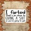I farted Thats As Close To Giving A Shit As You Are Going To Get - Vintage Metal Signs(12*16Inch) - Warning
