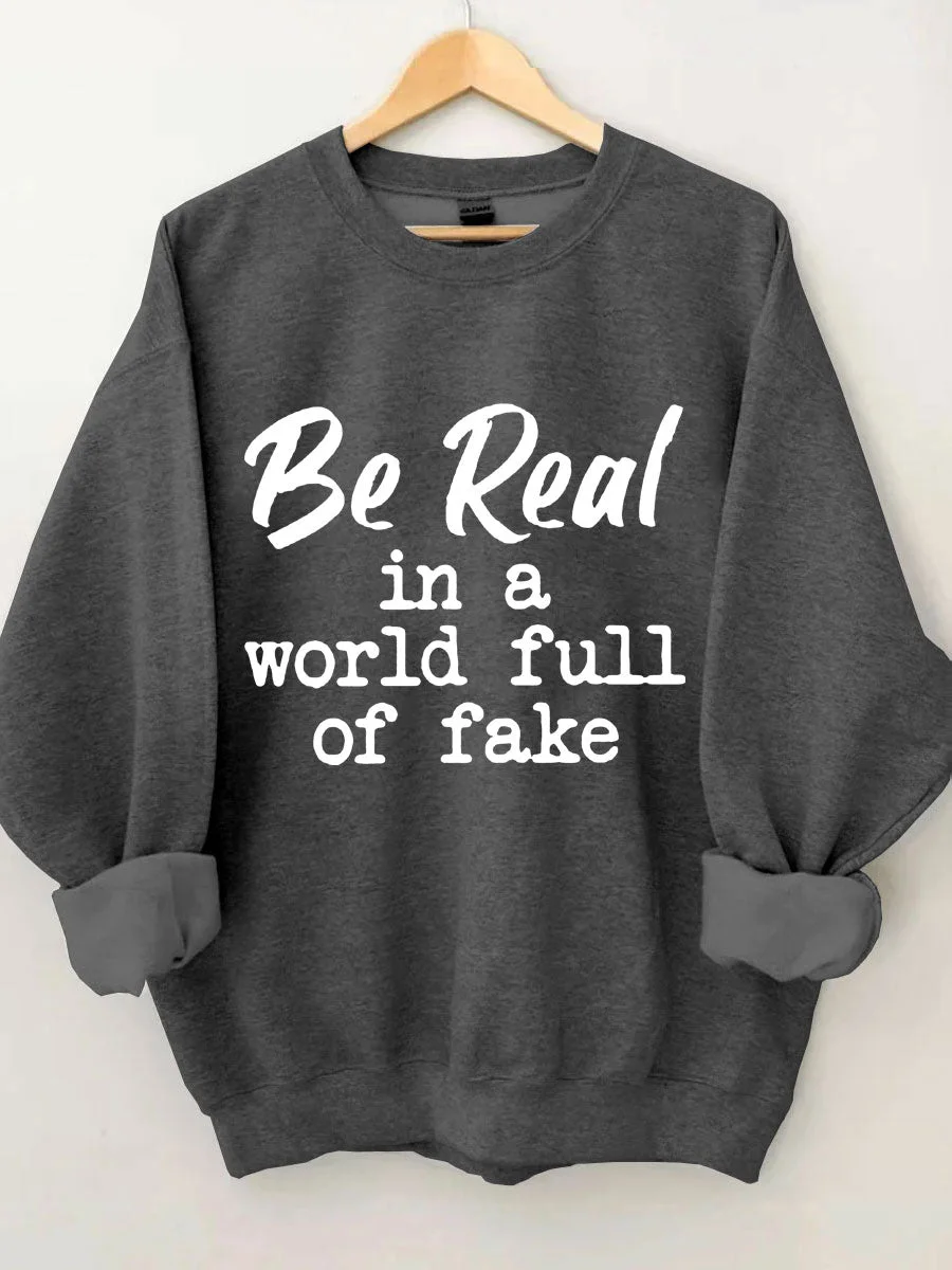 Be Real In A World Full Of Fake Sweatshirt