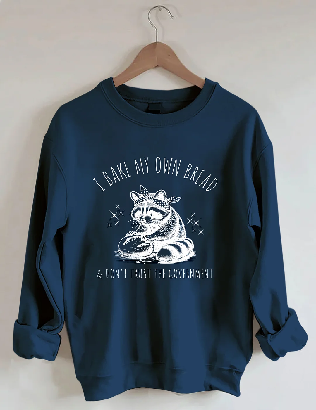 I Bake My Own Bread & Don't Trust the Government Sweatshirt