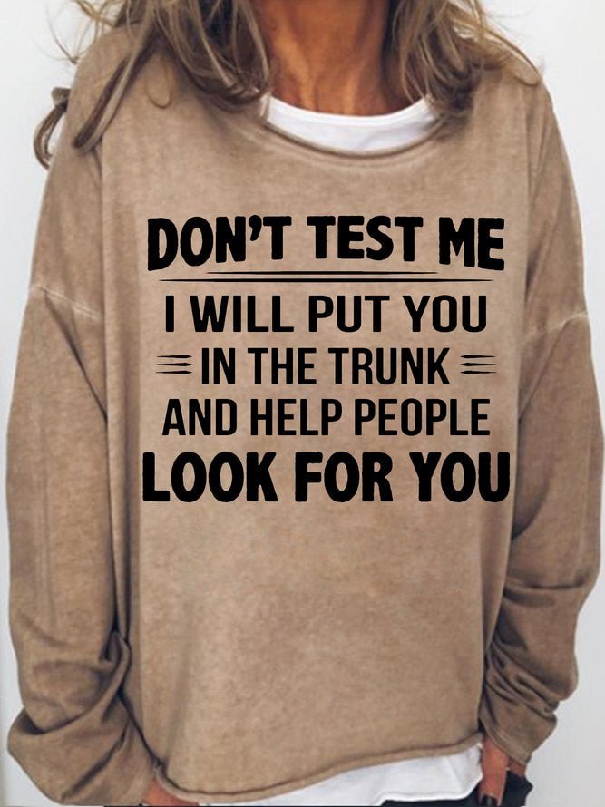 Long Sleeve Crew Neck Don't Test Me I Will Put You In The Trunk And Help People Look For You Casual Sweatshirt