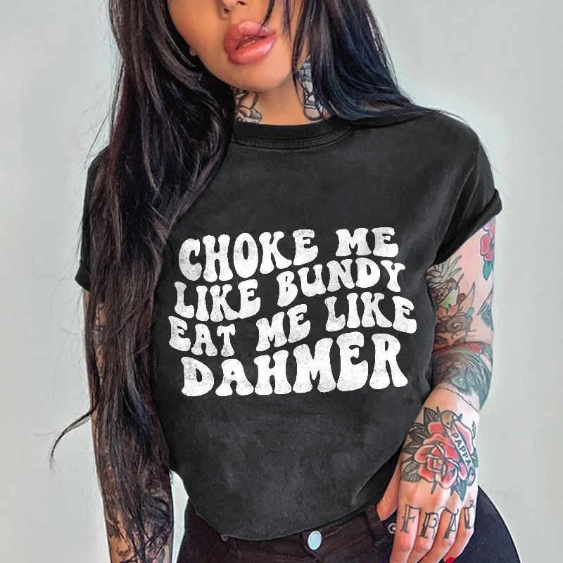 Choke Me Like Bundy Eat Me Like Dahmer Printed Women's T-shirt