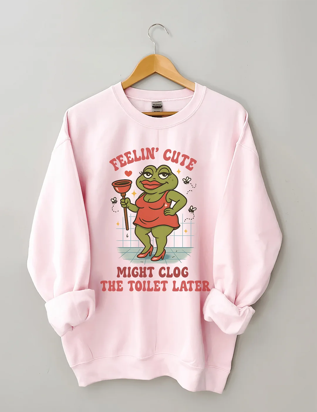 Feeling Cute Might Clog The Toilet Later Sweatshirt