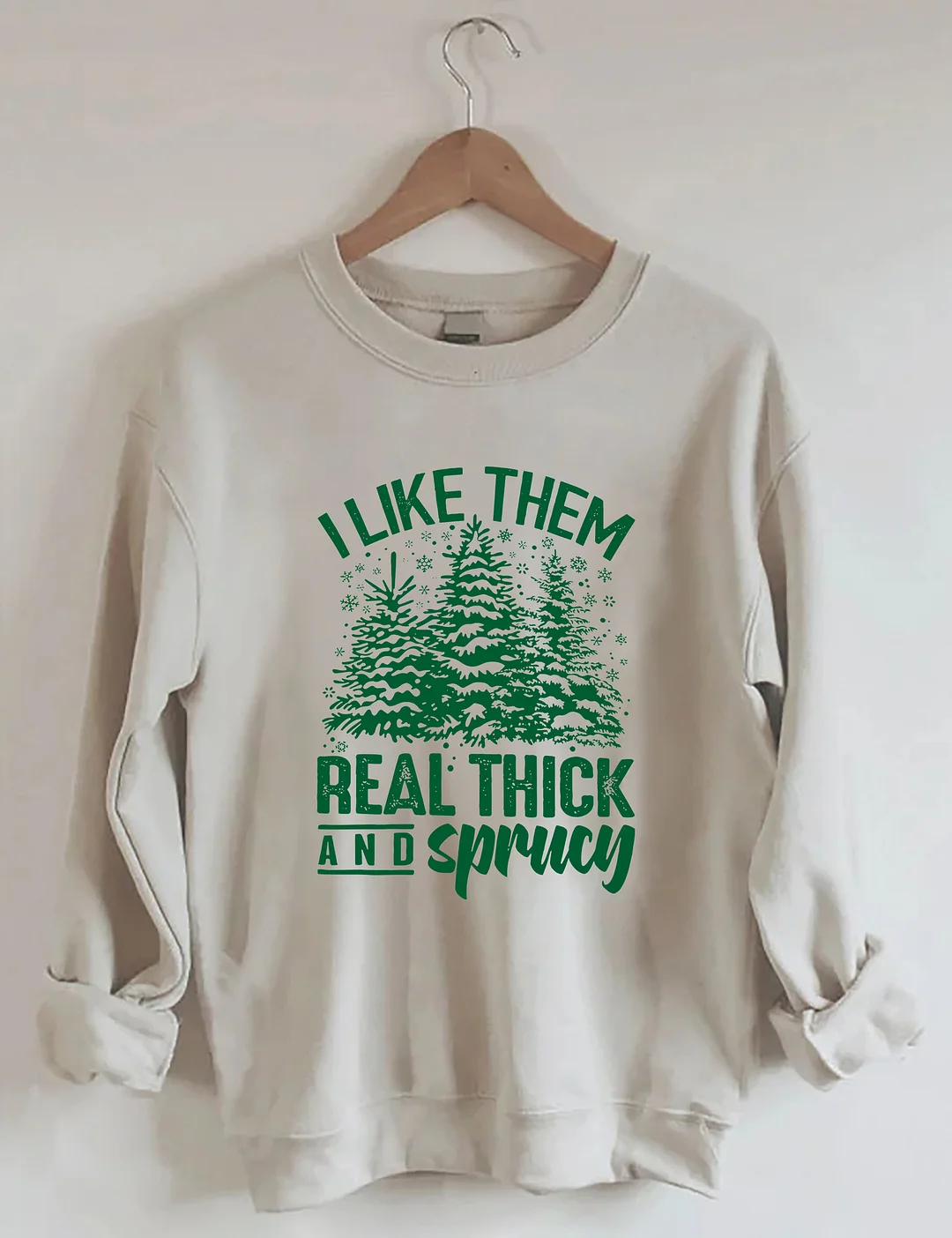 I Like Them Real Thick And Sprucey Sweatshirt
