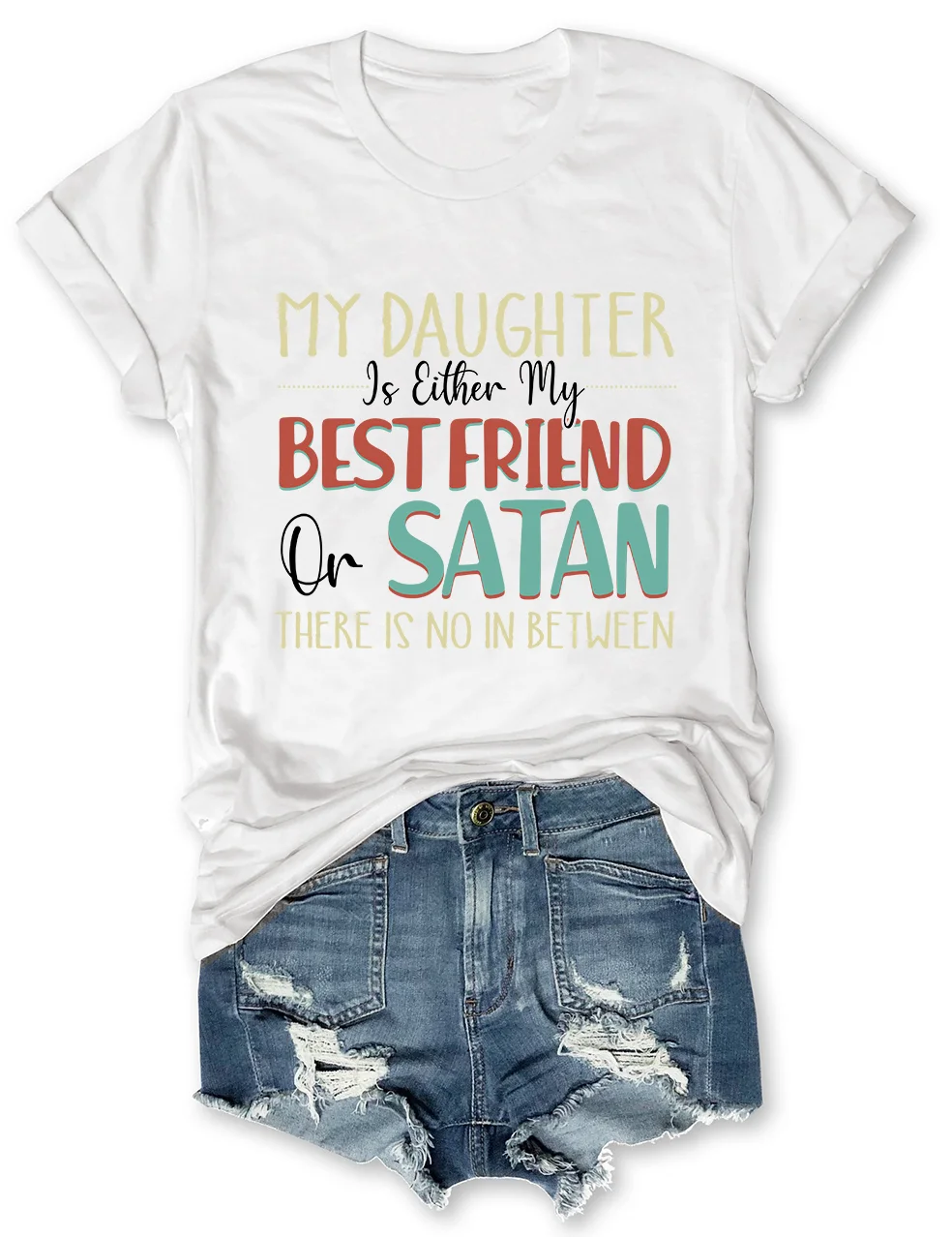My Daughter Is Either My Best Friend Or Satan T-Shirt