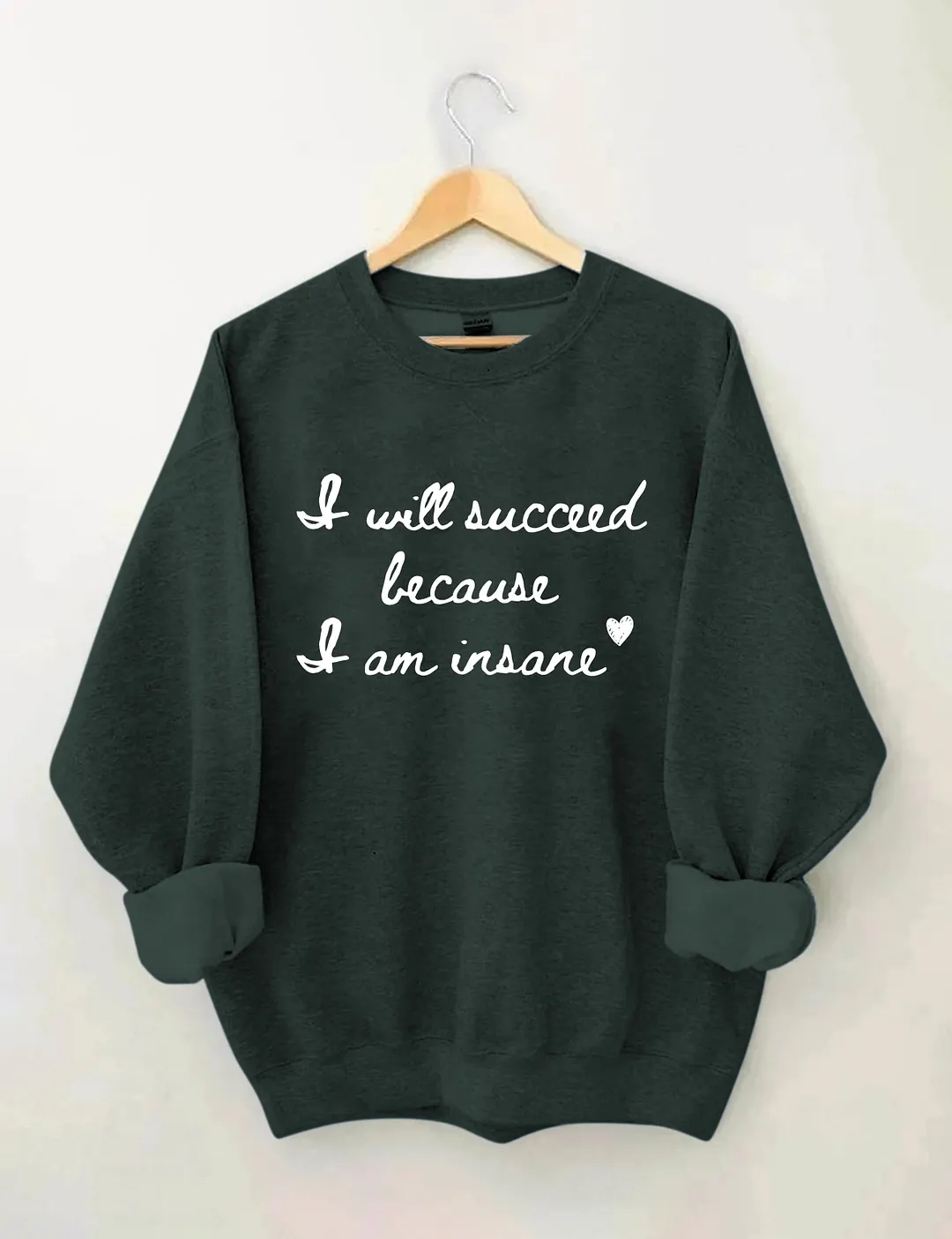 I Will Succeed Because I Am Insane Sweatshirt