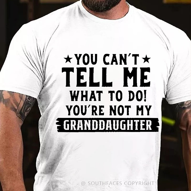 You Can't Tall Me What To Do You Are Not My Granddaughter T-shirt