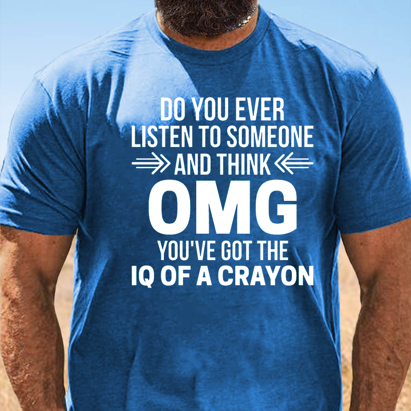 Do You Ever Listen To Someone and Think OMG, You Have The IQ of A Crayon? T-Shirt ctolen