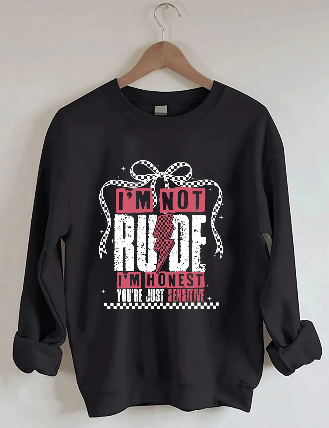 I'm Not Rude I'm Honest You're Just Sensitive Sweatshirt