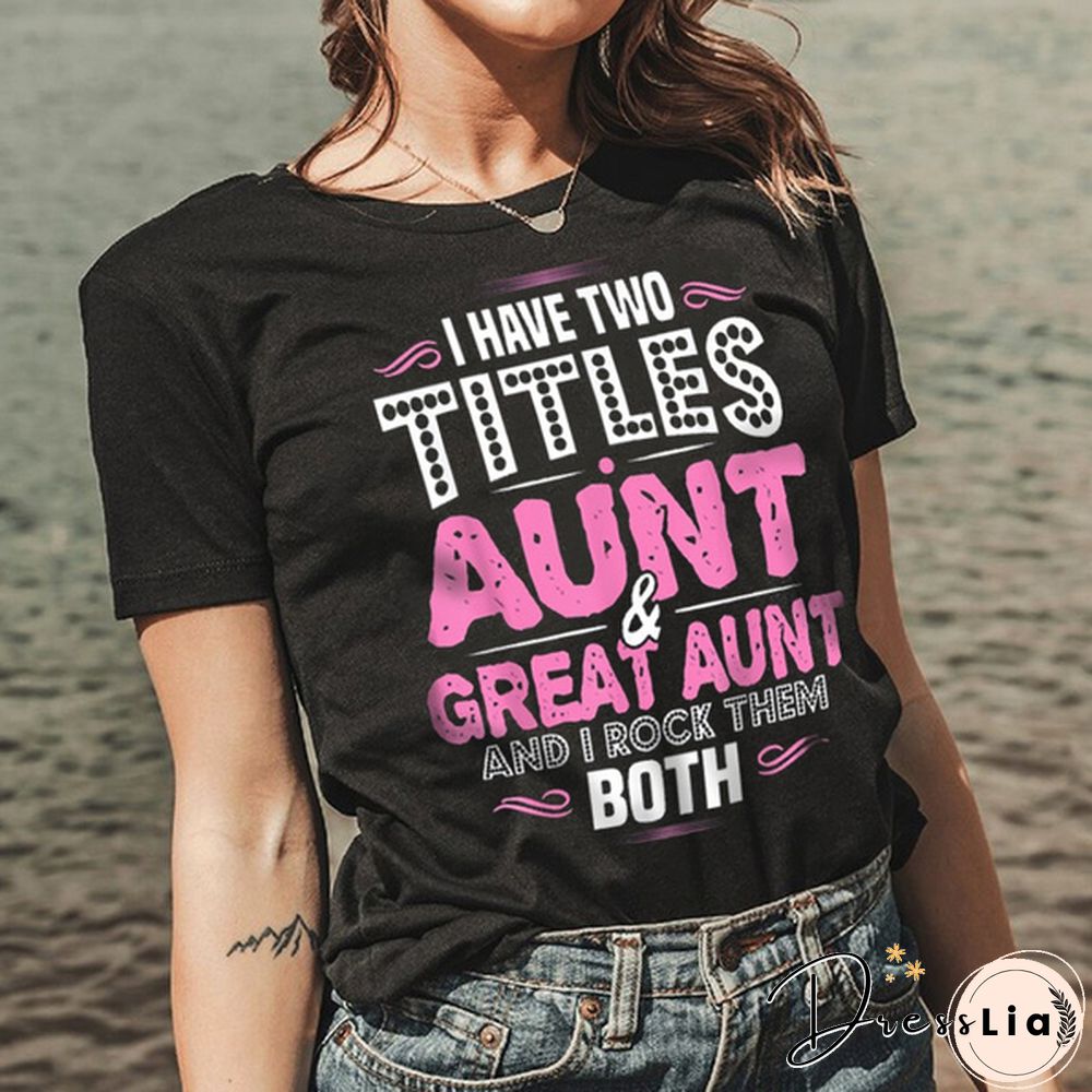 I Have Two Titles Aunt and Great Aunt Mother's Day T Shirt Aunt Shirts Aunt Gifts