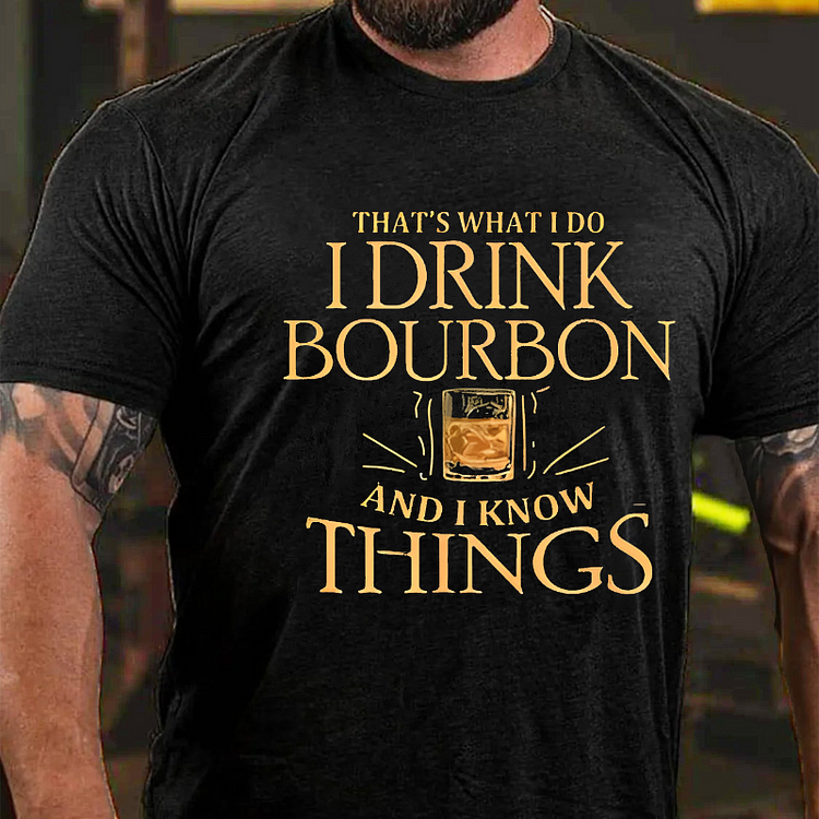 That'S What Do I Drink Bourbon And I Know Things T-shirt