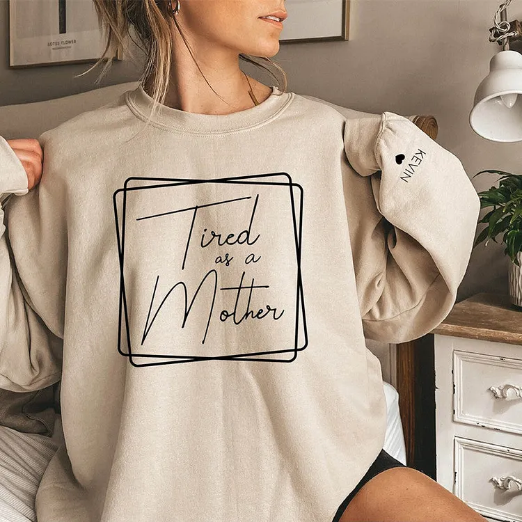 Tired as a Mother, Personalized Sweatshirt with Child's Name on Sleeve,Mothers Day Gift,New Mom Gift