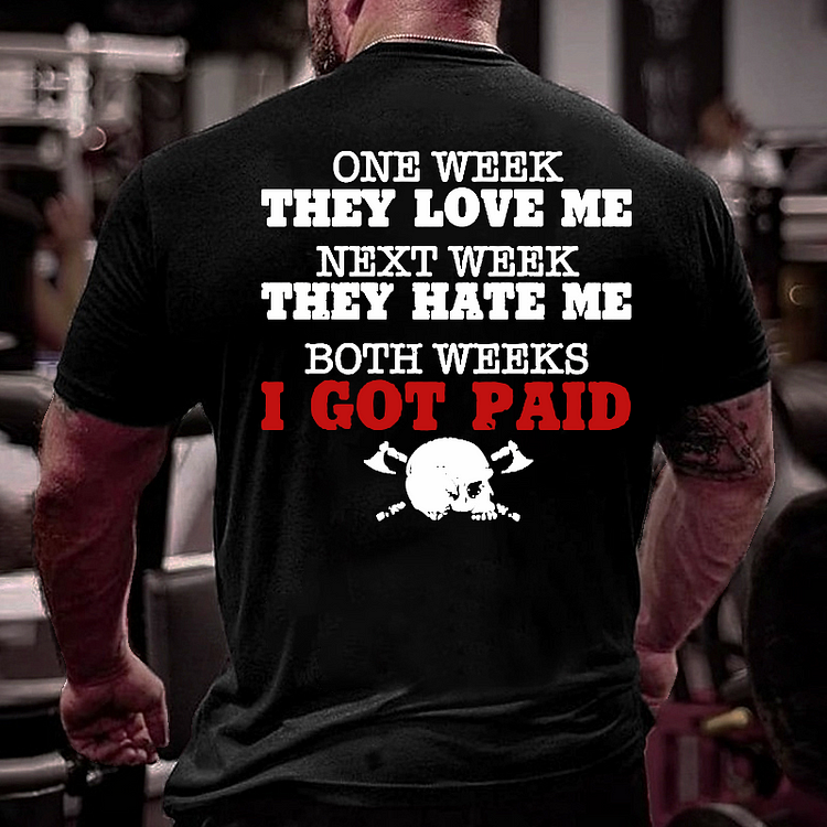 One Week They Love Me  Next Week They Hate Me Both Weeks I Got Paid T-shirt